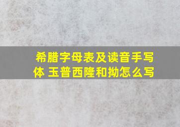 希腊字母表及读音手写体 玉普西隆和拗怎么写